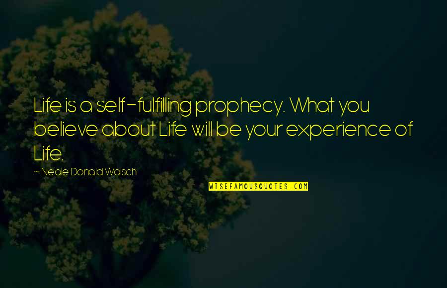 Self Prophecy Quotes By Neale Donald Walsch: Life is a self-fulfilling prophecy. What you believe