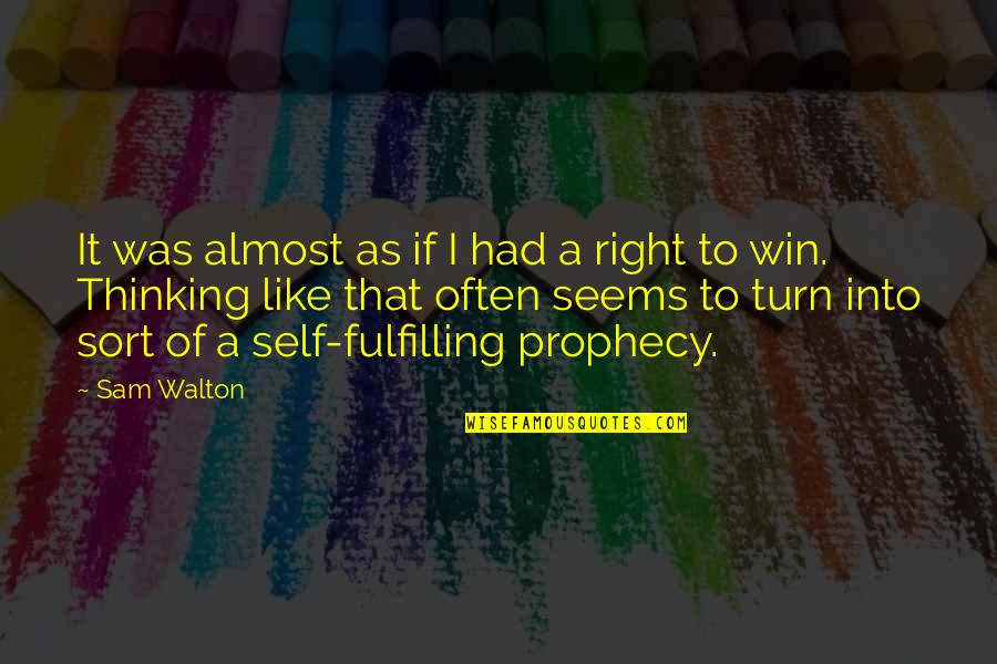 Self Prophecy Quotes By Sam Walton: It was almost as if I had a