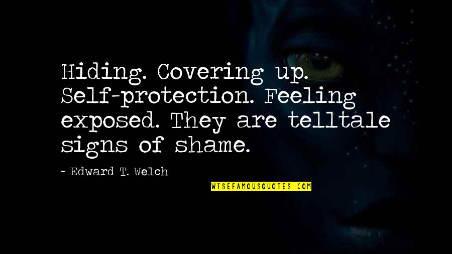 Self Protection Quotes By Edward T. Welch: Hiding. Covering up. Self-protection. Feeling exposed. They are Self Protection Quotes By Edward T. Welch: Hiding. Covering up. Self-protection. Feeling exposed. They are