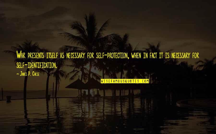 Self Protection Quotes By James P. Carse: War presents itself as necessary for self-protection, when Self Protection Quotes By James P. Carse: War presents itself as necessary for self-protection, when