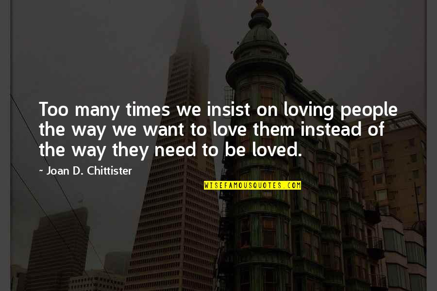 Self Proud Quotes By Joan D. Chittister: Too many times we insist on loving people