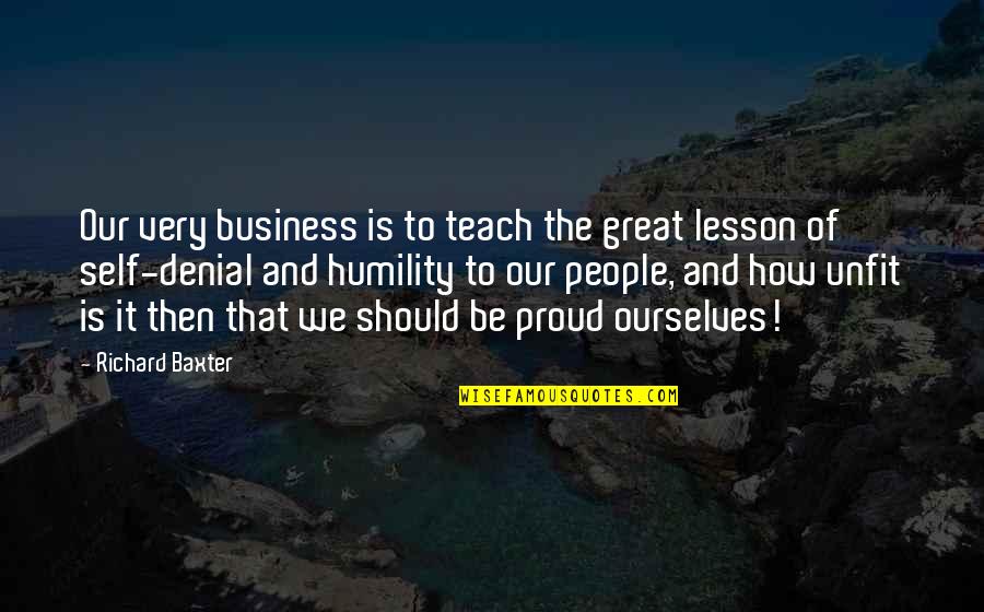 Self Proud Quotes By Richard Baxter: Our very business is to teach the great