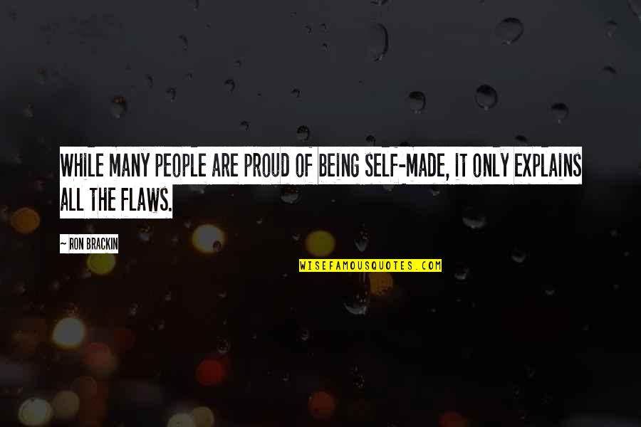 Self Proud Quotes By Ron Brackin: While many people are proud of being self-made,