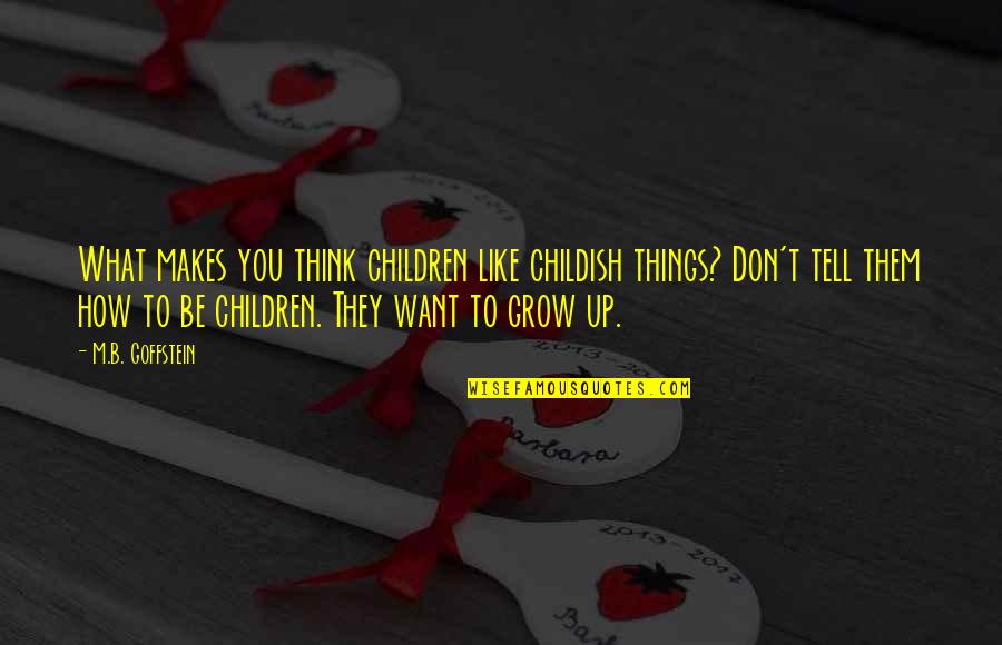 Self Proudness Quotes By M.B. Goffstein: What makes you think children like childish things?