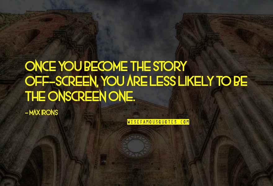 Self Provoked Love Quotes By Max Irons: Once you become the story off-screen, you are