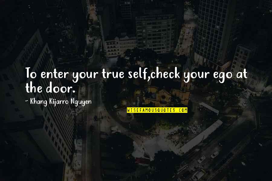 Self-publisher Quotes By Khang Kijarro Nguyen: To enter your true self,check your ego at