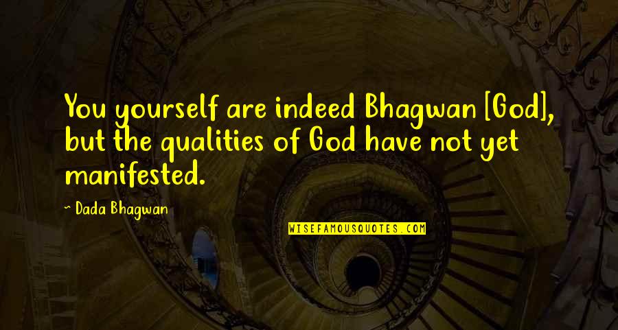 Self Qualities Quotes By Dada Bhagwan: You yourself are indeed Bhagwan [God], but the