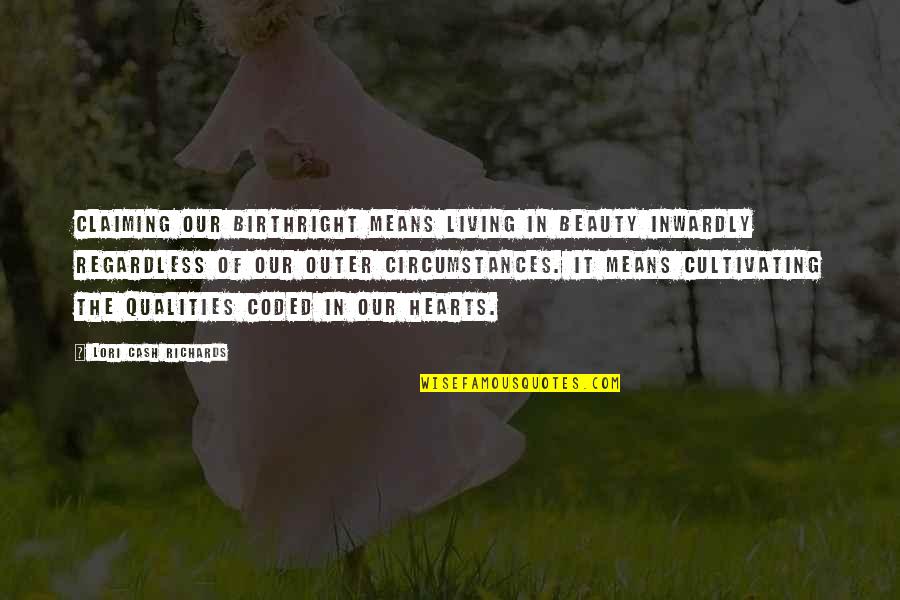 Self Qualities Quotes By Lori Cash Richards: Claiming our birthright means living in beauty inwardly