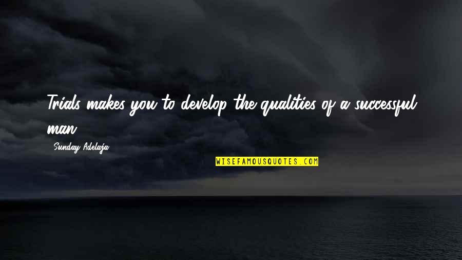 Self Qualities Quotes By Sunday Adelaja: Trials makes you to develop the qualities of Self Qualities Quotes By Sunday Adelaja: Trials makes you to develop the qualities of