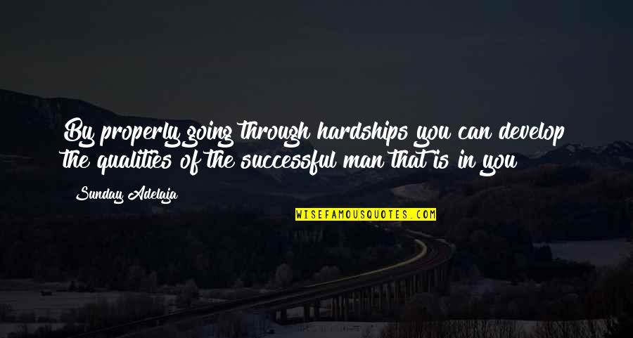 Self Qualities Quotes By Sunday Adelaja: By properly going through hardships you can develop