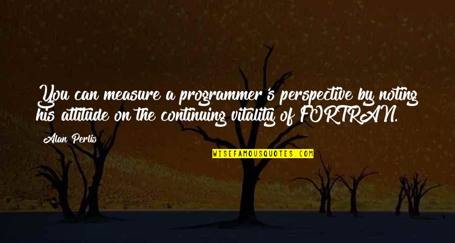 Self Quarantine Quotes By Alan Perlis: You can measure a programmer's perspective by noting Self Quarantine Quotes By Alan Perlis: You can measure a programmer's perspective by noting
