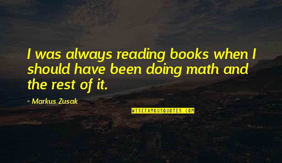 Self Quarantine Quotes By Markus Zusak: I was always reading books when I should