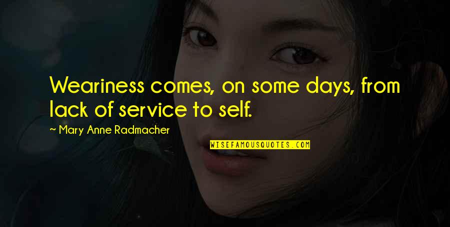 Self Quotes By Mary Anne Radmacher: Weariness comes, on some days, from lack of