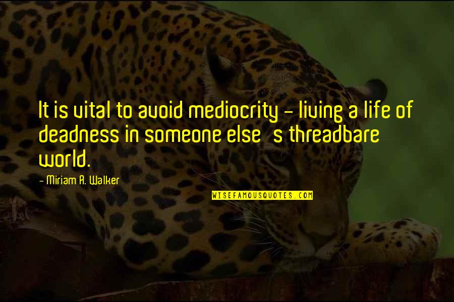 Self Quotes By Miriam A. Walker: It is vital to avoid mediocrity - living