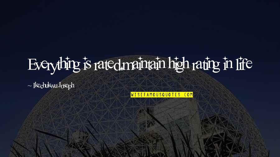 Self Rating Quotes By Ikechukwu Joseph: Everything is rated.maintain high rating in life Self Rating Quotes By Ikechukwu Joseph: Everything is rated.maintain high rating in life