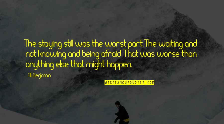 Self Realization Pacific Palisades Quotes By Ali Benjamin: The staying still was the worst part. The Self Realization Pacific Palisades Quotes By Ali Benjamin: The staying still was the worst part. The