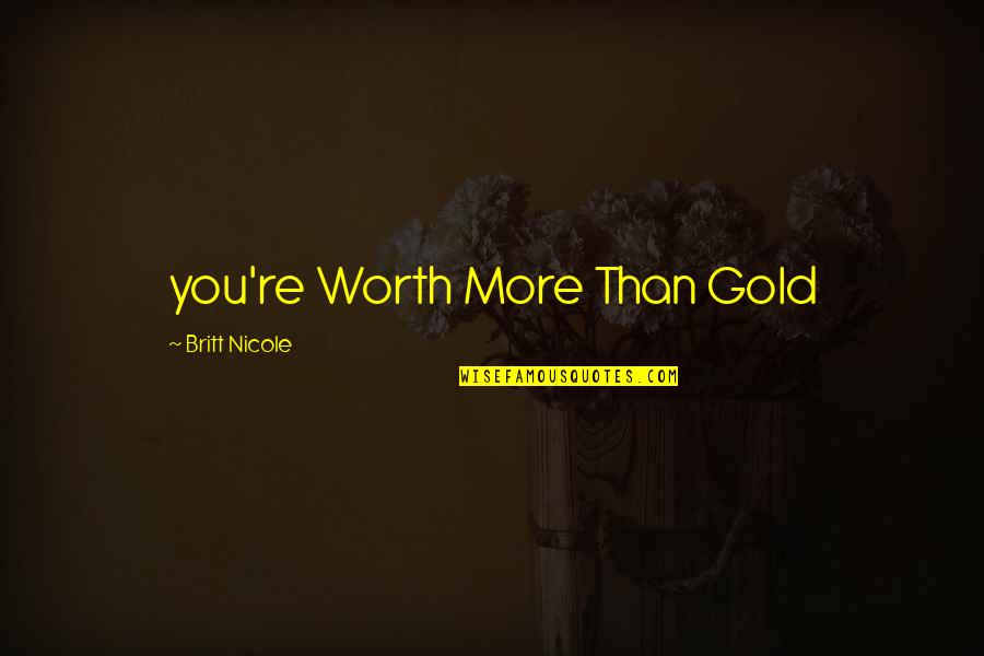 Self Realization Quotes By Britt Nicole: you're Worth More Than Gold