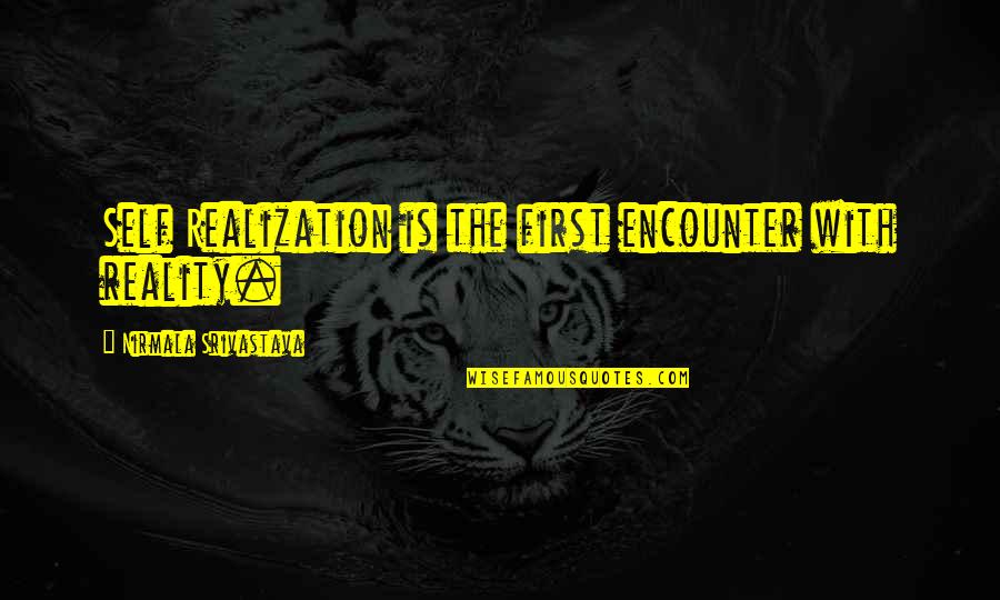 Self Realization Quotes By Nirmala Srivastava: Self Realization is the first encounter with reality.