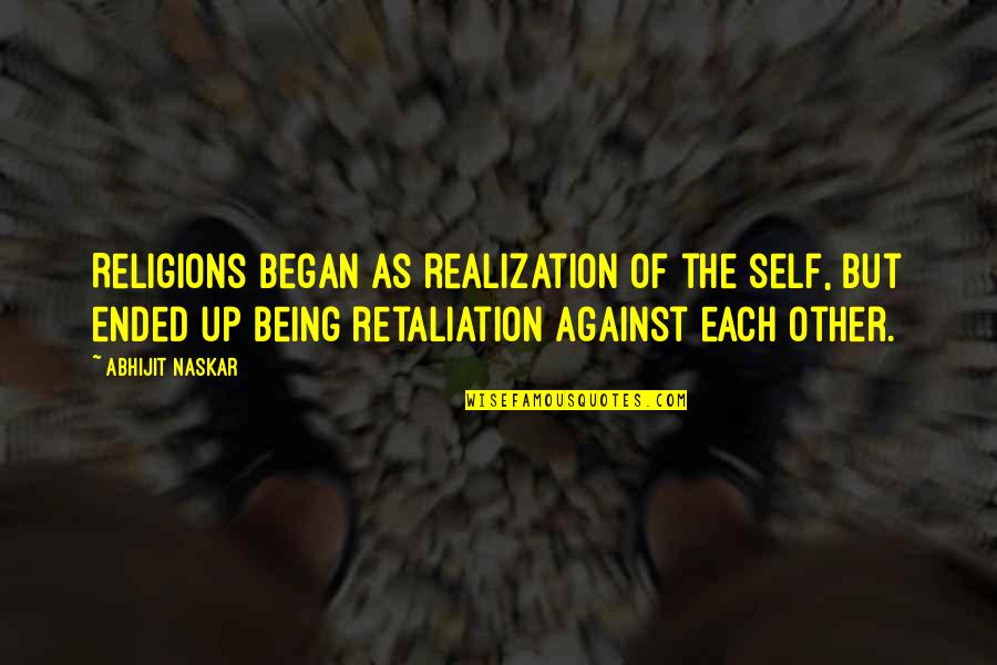 Self Realization Quotes Quotes By Abhijit Naskar: Religions began as realization of the self, but Self Realization Quotes Quotes By Abhijit Naskar: Religions began as realization of the self, but