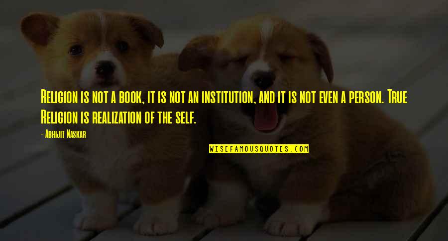 Self Realization Quotes Quotes By Abhijit Naskar: Religion is not a book, it is not