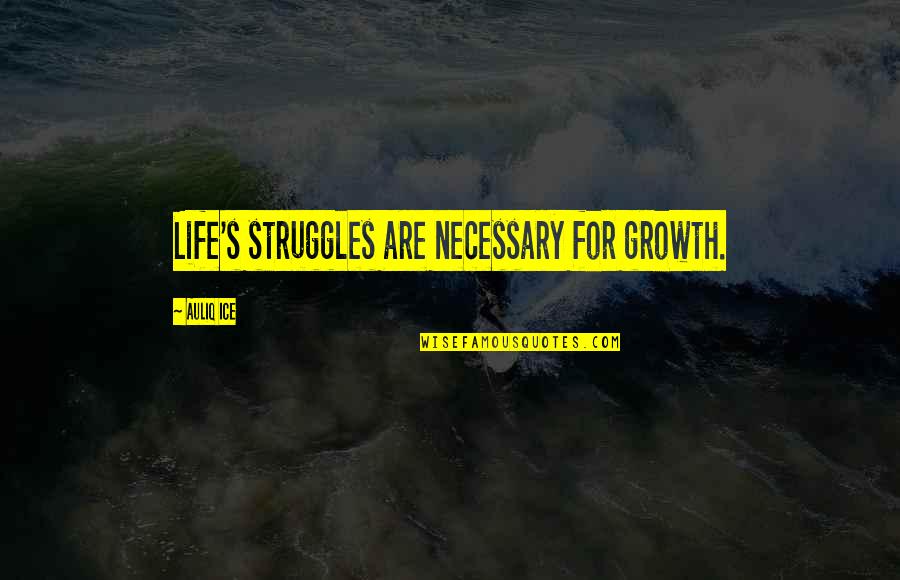 Self Realization Quotes Quotes By Auliq Ice: Life's struggles are necessary for growth. Self Realization Quotes Quotes By Auliq Ice: Life's struggles are necessary for growth.