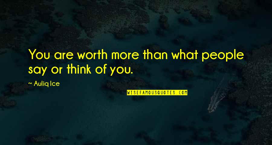 Self Realization Quotes Quotes By Auliq Ice: You are worth more than what people say