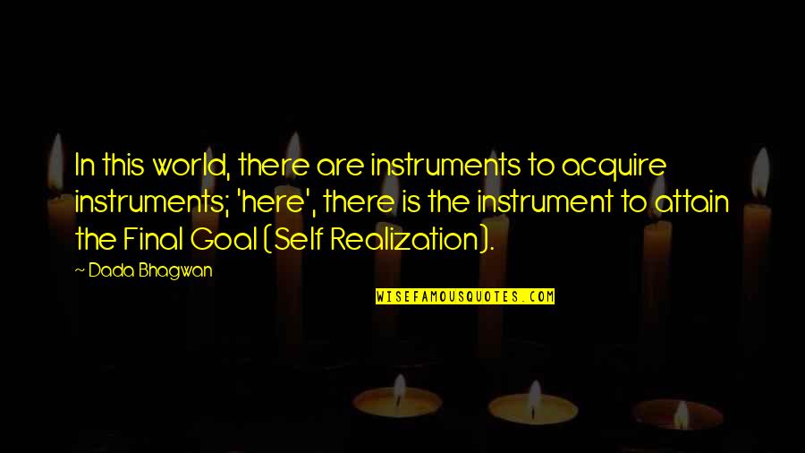 Self Realization Quotes Quotes By Dada Bhagwan: In this world, there are instruments to acquire Self Realization Quotes Quotes By Dada Bhagwan: In this world, there are instruments to acquire