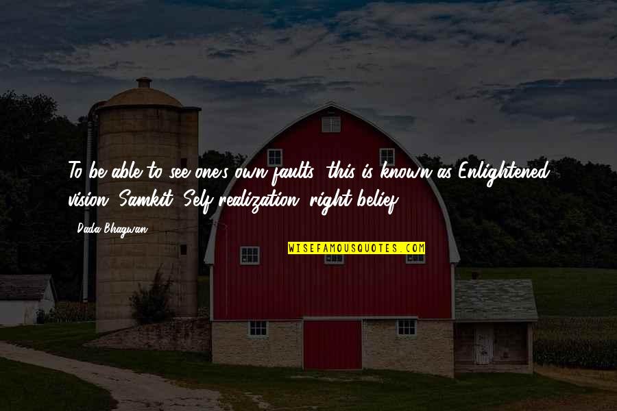 Self Realization Quotes Quotes By Dada Bhagwan: To be able to see one's own faults; Self Realization Quotes Quotes By Dada Bhagwan: To be able to see one's own faults;