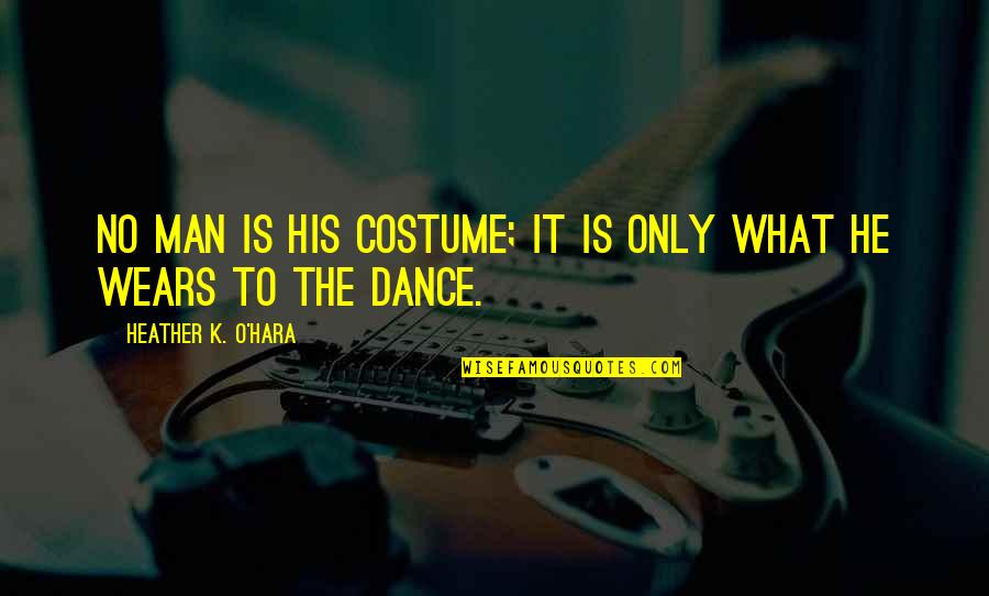 Self Realization Quotes Quotes By Heather K. O'Hara: No man is his costume; it is only Self Realization Quotes Quotes By Heather K. O'Hara: No man is his costume; it is only