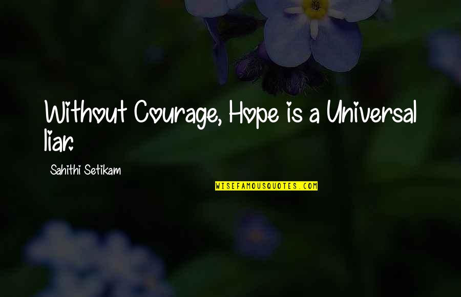 Self Realization Quotes Quotes By Sahithi Setikam: Without Courage, Hope is a Universal liar. Self Realization Quotes Quotes By Sahithi Setikam: Without Courage, Hope is a Universal liar.