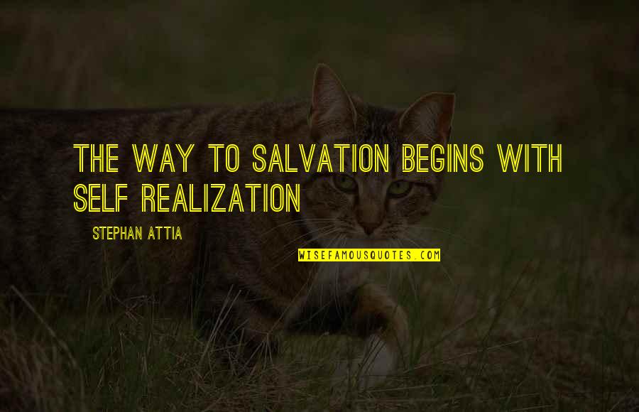 Self Realization Quotes Quotes By Stephan Attia: The way to salvation begins with self realization Self Realization Quotes Quotes By Stephan Attia: The way to salvation begins with self realization