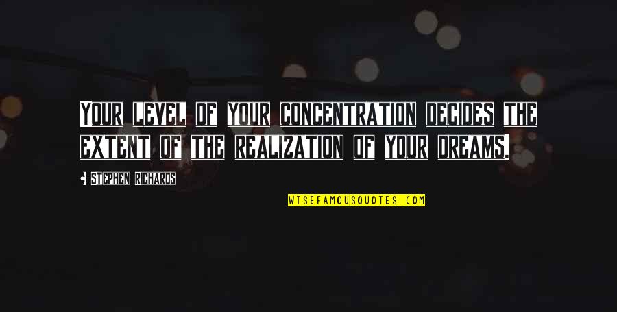 Self Realization Quotes Quotes By Stephen Richards: Your level of your concentration decides the extent Self Realization Quotes Quotes By Stephen Richards: Your level of your concentration decides the extent