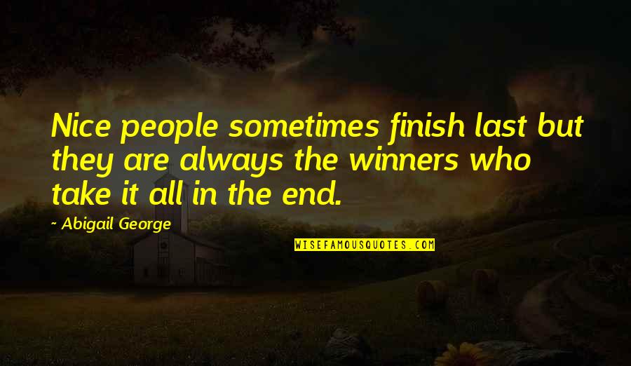 Self Realizes Person Quotes By Abigail George: Nice people sometimes finish last but they are Self Realizes Person Quotes By Abigail George: Nice people sometimes finish last but they are