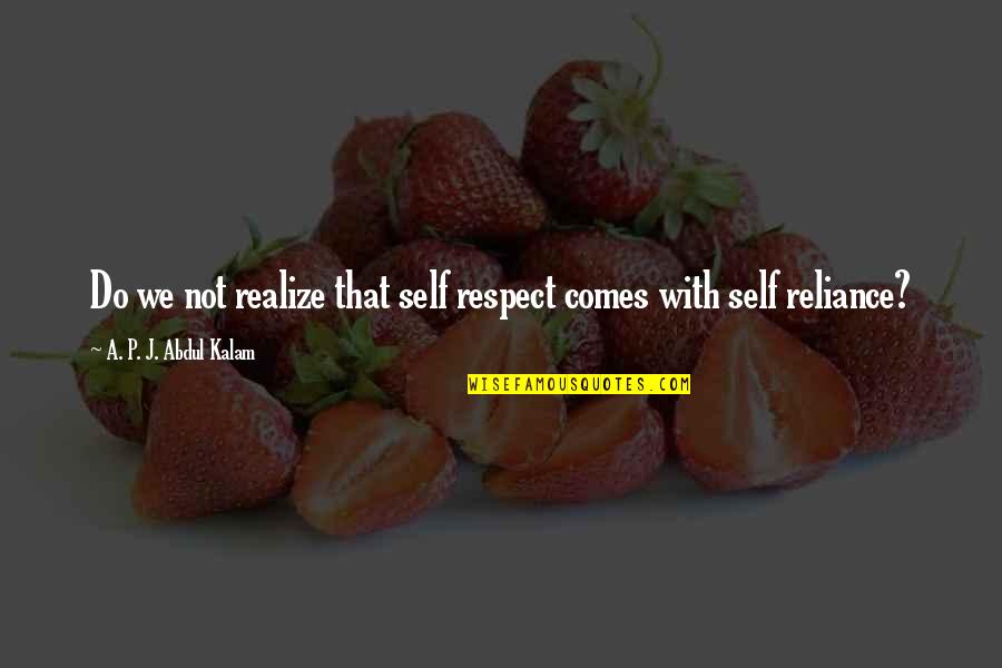 Self Reliance Best Quotes By A. P. J. Abdul Kalam: Do we not realize that self respect comes