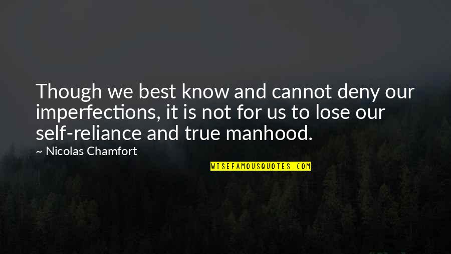 Self Reliance Best Quotes By Nicolas Chamfort: Though we best know and cannot deny our