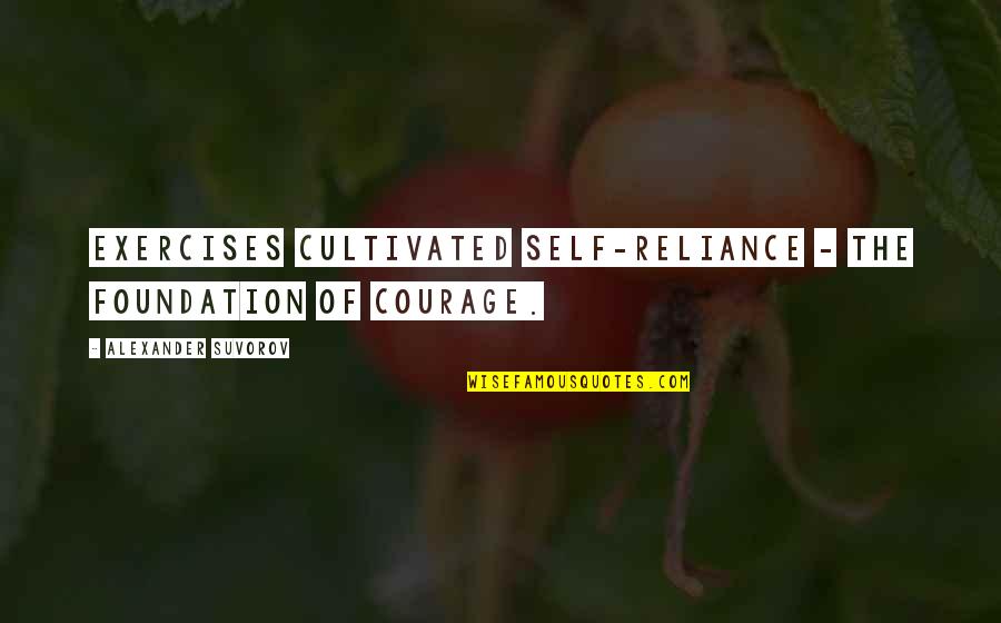 Self Reliance Quotes By Alexander Suvorov: Exercises cultivated self-reliance - the foundation of courage. Self Reliance Quotes By Alexander Suvorov: Exercises cultivated self-reliance - the foundation of courage.