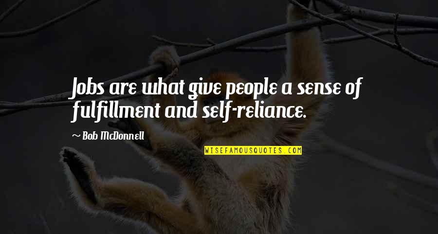 Self Reliance Quotes By Bob McDonnell: Jobs are what give people a sense of