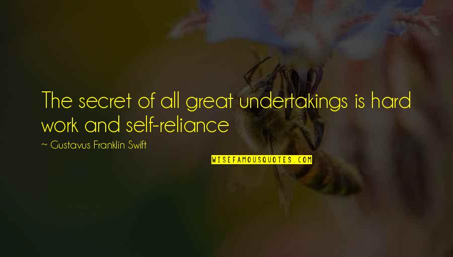 Self Reliance Quotes By Gustavus Franklin Swift: The secret of all great undertakings is hard Self Reliance Quotes By Gustavus Franklin Swift: The secret of all great undertakings is hard