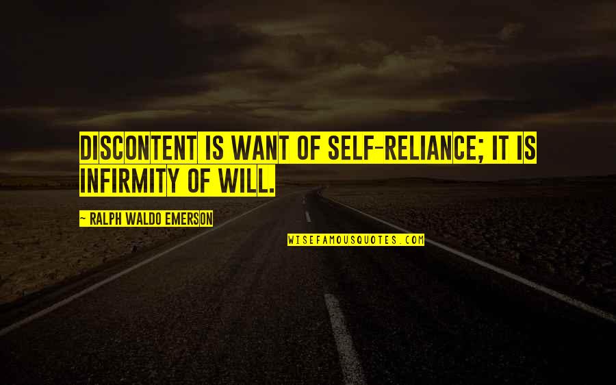 Self Reliance Quotes By Ralph Waldo Emerson: Discontent is want of self-reliance; it is infirmity Self Reliance Quotes By Ralph Waldo Emerson: Discontent is want of self-reliance; it is infirmity