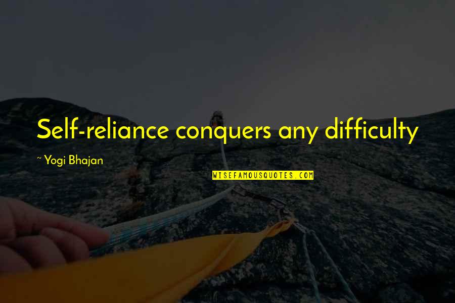 Self Reliance Quotes By Yogi Bhajan: Self-reliance conquers any difficulty Self Reliance Quotes By Yogi Bhajan: Self-reliance conquers any difficulty