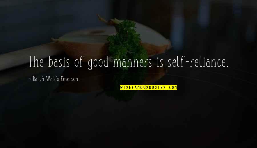 Self Reliance Waldo Emerson Quotes By Ralph Waldo Emerson: The basis of good manners is self-reliance. Self Reliance Waldo Emerson Quotes By Ralph Waldo Emerson: The basis of good manners is self-reliance.