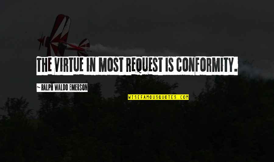 Self Reliance Waldo Emerson Quotes By Ralph Waldo Emerson: The virtue in most request is conformity. Self Reliance Waldo Emerson Quotes By Ralph Waldo Emerson: The virtue in most request is conformity.