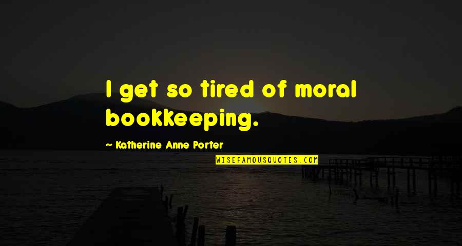 Self Relying Quotes By Katherine Anne Porter: I get so tired of moral bookkeeping.