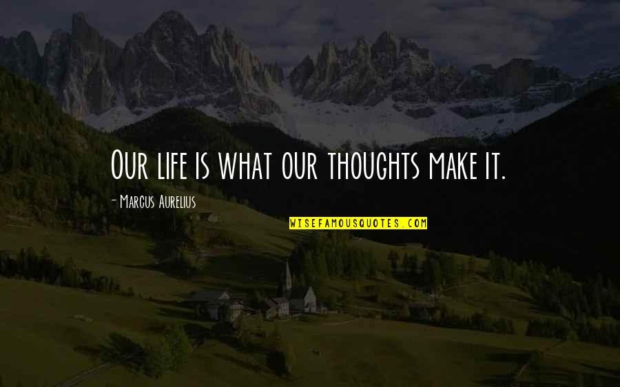 Self Replicating Pathogen Quotes By Marcus Aurelius: Our life is what our thoughts make it. Self Replicating Pathogen Quotes By Marcus Aurelius: Our life is what our thoughts make it.