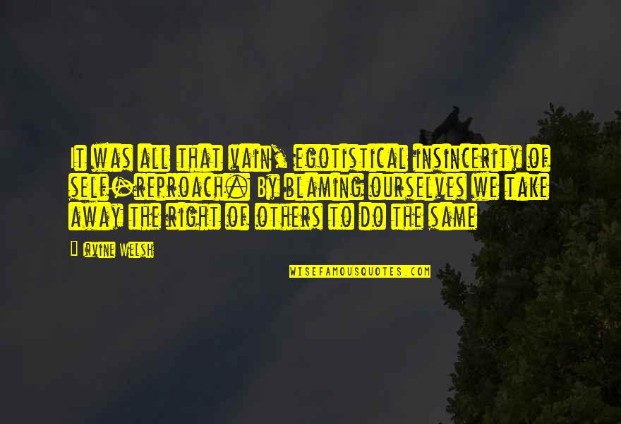 Self Reproach Quotes By Irvine Welsh: It was all that vain, egotistical insincerity of