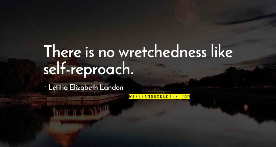 Self Reproach Quotes By Letitia Elizabeth Landon: There is no wretchedness like self-reproach.