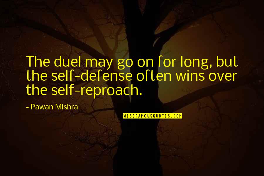 Self Reproach Quotes By Pawan Mishra: The duel may go on for long, but