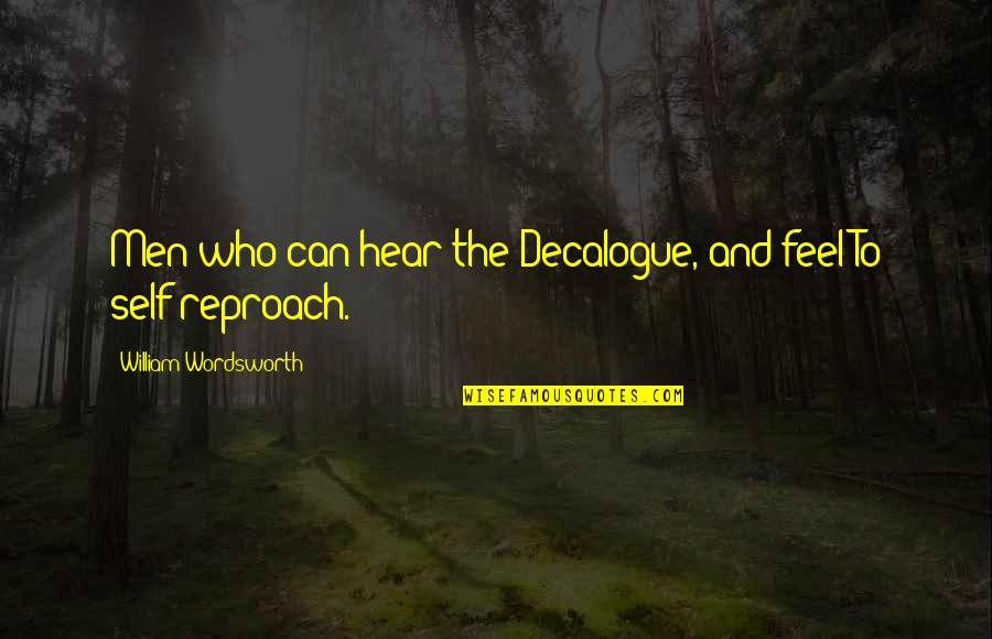 Self Reproach Quotes By William Wordsworth: Men who can hear the Decalogue, and feel