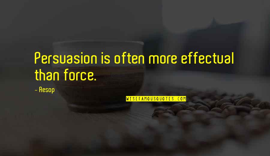 Self Reserved Quotes By Aesop: Persuasion is often more effectual than force.