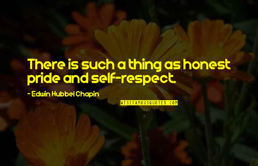Self Respect And Pride Quotes By Edwin Hubbel Chapin: There is such a thing as honest pride